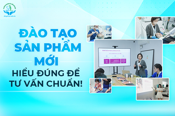 Đào tạo sản phẩm mới – hiểu đúng để tư vấn chuẩn!