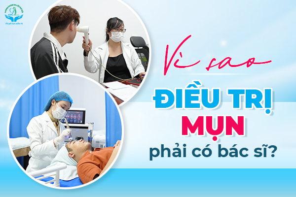 Vì sao điều trị mụn phải có bác sĩ?
