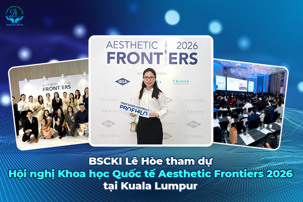 Bác sĩ Chuyên Khoa I (BSCKI) Lê Hòe tham dự Hội nghị Khoa học Quốc tế Aesthetic Frontiers 2026 tại Kuala Lumpur